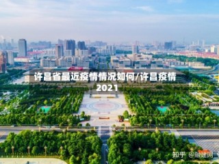 许昌省最近疫情情况如何/许昌疫情2021