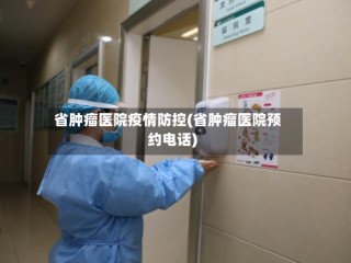 省肿瘤医院疫情防控(省肿瘤医院预约电话)