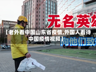 【老外看中国山东省疫情,外国人看待中国疫情视频】