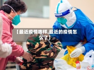【最近疫情咋样,最近的疫情怎么了】