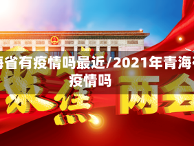 青海省有疫情吗最近/2021年青海有疫情吗