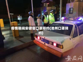 疫情期间安徽省口罩预约(池州口罩预约)