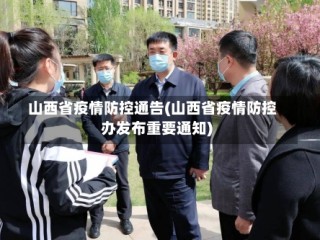 山西省疫情防控通告(山西省疫情防控办发布重要通知)