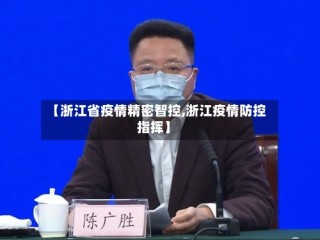 【浙江省疫情精密智控,浙江疫情防控指挥】