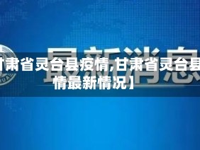 【甘肃省灵台县疫情,甘肃省灵台县疫情最新情况】