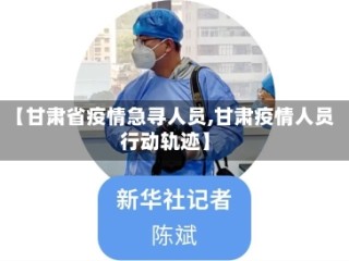 【甘肃省疫情急寻人员,甘肃疫情人员行动轨迹】