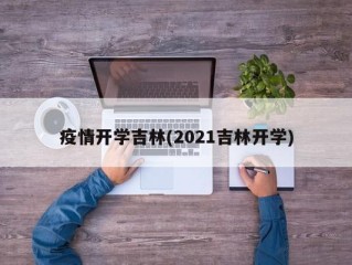 疫情开学吉林(2021吉林开学)