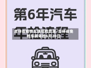 吉林省疫情车辆年检政策/吉林省免检车辆年检6月20日