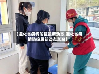 【通化省疫情防控最新动态,通化省疫情防控最新动态查询】