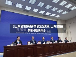 【山东省最新疫情就业政策,山东省疫情补贴政策】