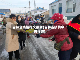 吉林省疫情推文最新(吉林省疫情今日报道)