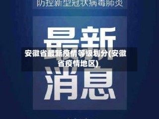 安徽省最新疫情等级划分(安徽省疫情地区)