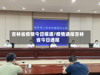 吉林省疫情今日报道/疫情通报吉林省今日通报