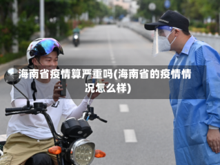 海南省疫情算严重吗(海南省的疫情情况怎么样)