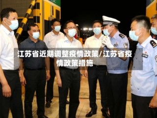 江苏省近期调整疫情政策/江苏省疫情政策措施
