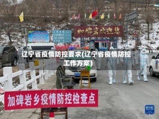 辽宁省疫情防控要求(辽宁省疫情防控工作方案)