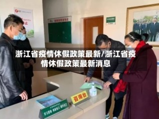浙江省疫情休假政策最新/浙江省疫情休假政策最新消息