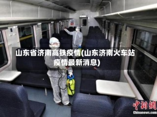 山东省济南高铁疫情(山东济南火车站疫情最新消息)
