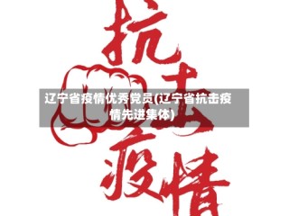 辽宁省疫情优秀党员(辽宁省抗击疫情先进集体)