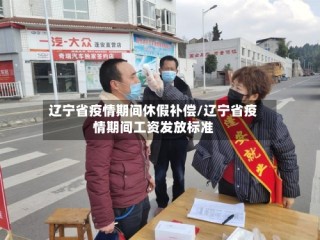 辽宁省疫情期间休假补偿/辽宁省疫情期间工资发放标准