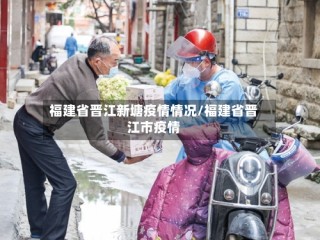 福建省晋江新塘疫情情况/福建省晋江市疫情