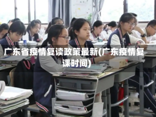 广东省疫情复读政策最新(广东疫情复课时间)