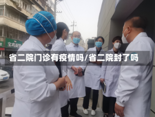 省二院门诊有疫情吗/省二院封了吗