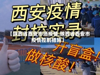 【陕西省西安市场疫情,陕西省西安市疫情控制措施】