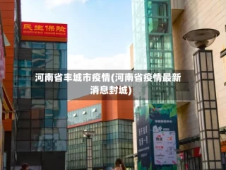 河南省丰城市疫情(河南省疫情最新消息封城)