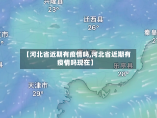 【河北省近期有疫情吗,河北省近期有疫情吗现在】