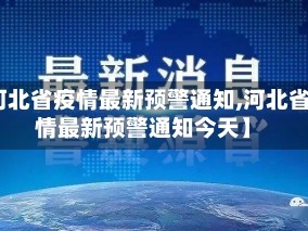 【河北省疫情最新预警通知,河北省疫情最新预警通知今天】