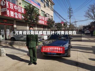 河南省云阳镇疫情统计/河南云阳在哪