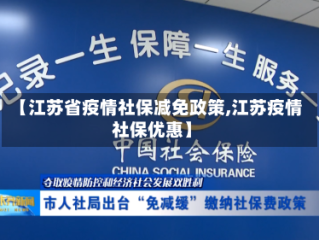 【江苏省疫情社保减免政策,江苏疫情社保优惠】