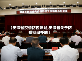 【安徽省疫情防控津贴,安徽省关于防疫期间补助】
