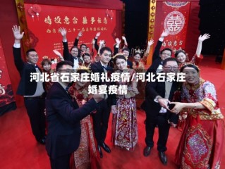 河北省石家庄婚礼疫情/河北石家庄婚宴疫情