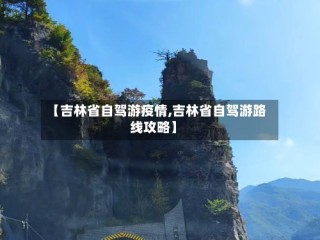 【吉林省自驾游疫情,吉林省自驾游路线攻略】