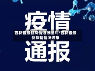 吉林省最新疫情通报图片/吉林省最新疫情情况通报