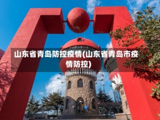 山东省青岛防控疫情(山东省青岛市疫情防控)