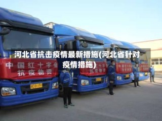 河北省抗击疫情最新措施(河北省针对疫情措施)
