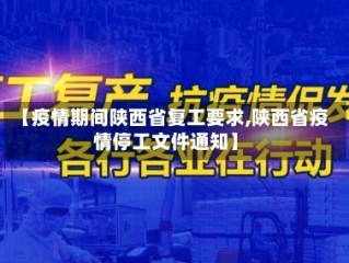【疫情期间陕西省复工要求,陕西省疫情停工文件通知】
