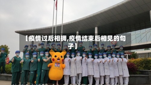 【疫情过后相拥,疫情结束后相见的句子】