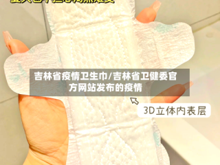 吉林省疫情卫生巾/吉林省卫健委官方网站发布的疫情