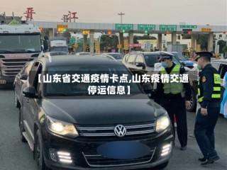 【山东省交通疫情卡点,山东疫情交通停运信息】