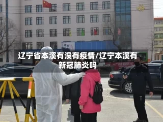 辽宁省本溪有没有疫情/辽宁本溪有新冠肺炎吗
