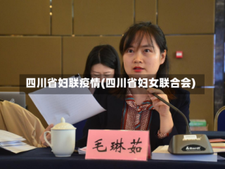四川省妇联疫情(四川省妇女联合会)
