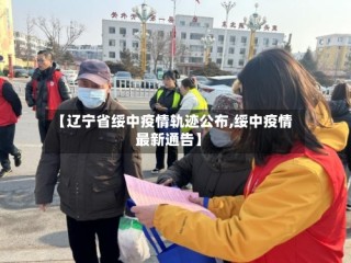 【辽宁省绥中疫情轨迹公布,绥中疫情最新通告】