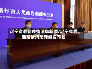 辽宁省最新疫情消息新闻/辽宁省最新疫情消息新闻发布会