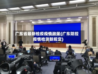 广东省最新检疫疫情政策(广东防控疫情检测新规定)