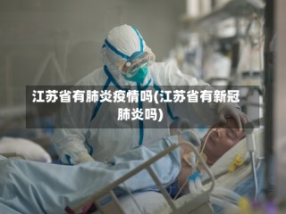 江苏省有肺炎疫情吗(江苏省有新冠肺炎吗)