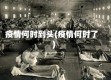 疫情何时到头(疫情何时了)